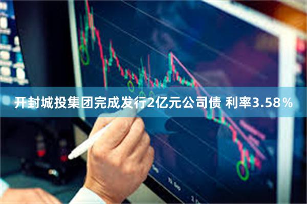 开封城投集团完成发行2亿元公司债 利率3.58％