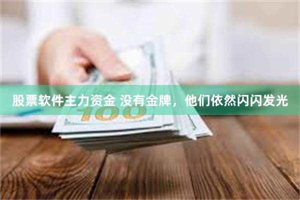 股票软件主力资金 没有金牌，他们依然闪闪发光