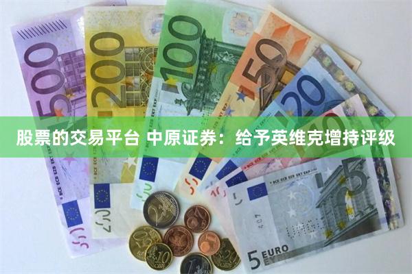 股票的交易平台 中原证券：给予英维克增持评级