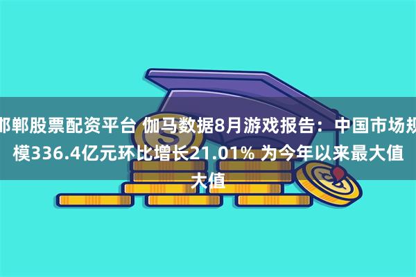 邯郸股票配资平台 伽马数据8月游戏报告：中国市场规模336.4亿元环比增长21.01% 为今年以来最大值